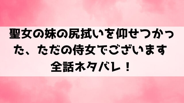 聖女の妹の尻拭いを仰せつかったネタバレ！小説家になろうで読めるのかもご紹介！
